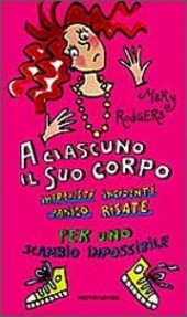 Copertina  A ciascuno il suo corpo : imprevisti incidenti panico risate per uno scambio impossibile