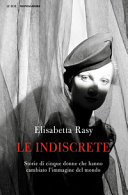 Copertina  Le indiscrete : storie di cinque donne che hanno cambiato l'immagine del mondo