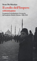 Copertina  Il crollo dell'Impero ottomano : la guerra, la rivoluzione e la nascita del moderno Medio Oriente, 1908-1923