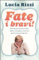 Copertina  Fate i bravi! : dalla tata piu' famosa d'Italia, regole e consigli per diventare genitori sereni di figli felici