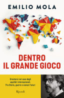 Copertina  Dentro il grande gioco : orientarsi nel caos degli equilibri internazionali : fra storia, guerre e scenari futuri