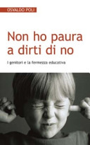 Copertina  Non ho paura a dirti di no : i genitori e la fermezza educativa