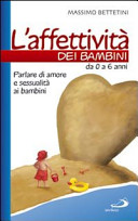 Copertina  L'affettività dei bambini da 0 a 6 anni : parlare di amore e sessualità ai bambini