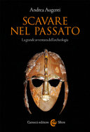 Copertina  Scavare nel passato : la grande avventura dell'archeologia