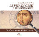 Copertina  La vita di Gesù a tre dimensioni : nell'arte sacra di ogni epoca