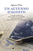 Copertina  Un autunno d'agosto : [l'eccidio nazifascista che ha colpito la mia famiglia : una storia d'amore mentre la guerra torna a fare paura]