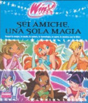 Copertina  Sei amiche , una sola magia : scopri la magia, la moda, la natura, la tecnologia, lo sport, la musica con le Winx