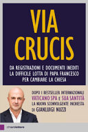 Copertina  Via crucis : [da registrazioni e documenti inediti la difficile lotta di papa Francesco per cambiare la Chiesa]