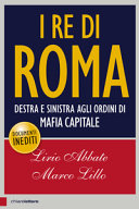 Copertina  I Re di Roma : [destra e sinistra agli ordini di mafia capitale : documenti inediti]