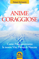 Copertina  Anime coraggiose : come programmiamo le nostre vite prima di nascere
