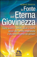 Copertina  La fonte dell'eterna giovinezza : come vivere in perfetta salute e libertà grazie alla corretta respirazione e alla forza creatrice dei pensieri