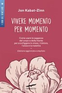 Copertina  Vivere momento per momento : come usare la saggezza del corpo e della mente per affrontare lo stress, il dolore, l'ansia e la malattia