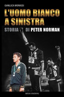 Copertina  L'uomo bianco a sinistra : storia di Peter Norman